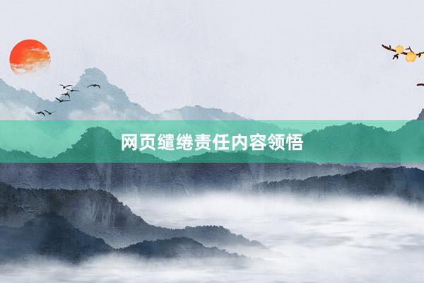 网页缱绻责任内容领悟