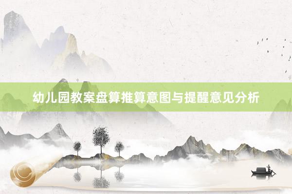 幼儿园教案盘算推算意图与提醒意见分析