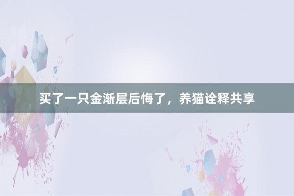 买了一只金渐层后悔了，养猫诠释共享